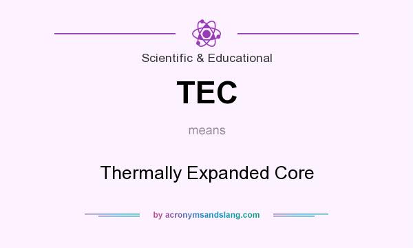What does TEC mean? It stands for Thermally Expanded Core