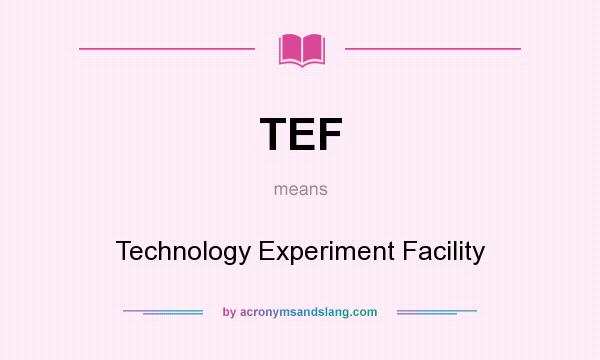 What does TEF mean? It stands for Technology Experiment Facility