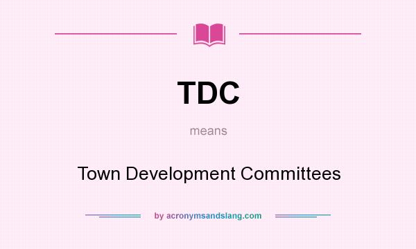 What does TDC mean? It stands for Town Development Committees
