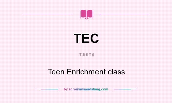 What does TEC mean? It stands for Teen Enrichment class