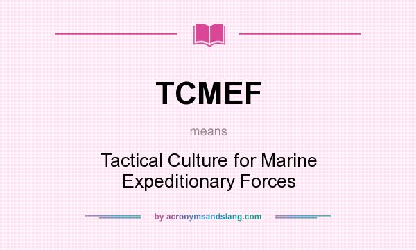 What does TCMEF mean? It stands for Tactical Culture for Marine Expeditionary Forces