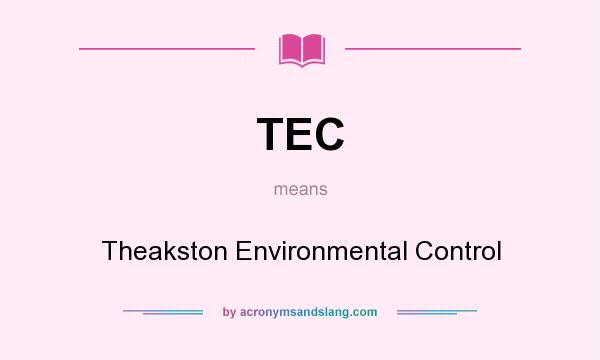 What does TEC mean? It stands for Theakston Environmental Control