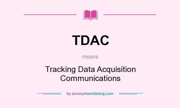 What does TDAC mean? It stands for Tracking Data Acquisition Communications
