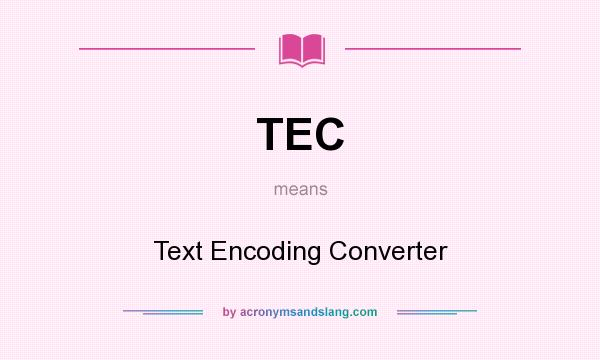 What does TEC mean? It stands for Text Encoding Converter