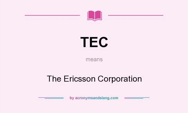 What does TEC mean? It stands for The Ericsson Corporation