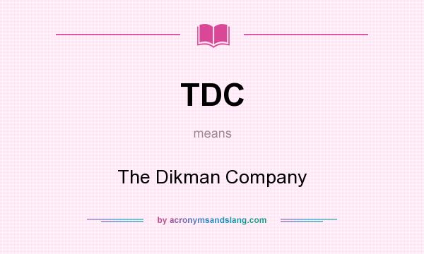 What does TDC mean? It stands for The Dikman Company