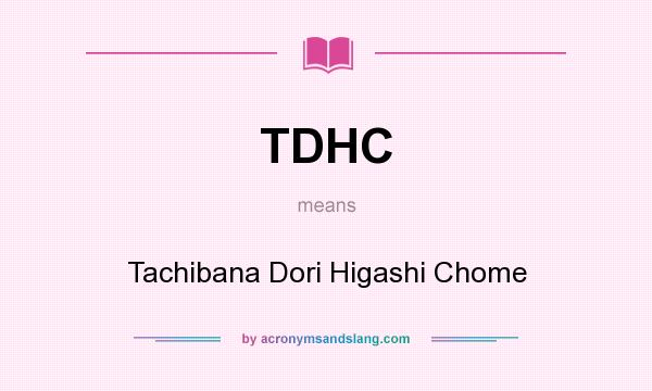 What does TDHC mean? It stands for Tachibana Dori Higashi Chome