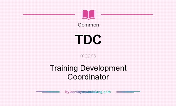 What does TDC mean? It stands for Training Development Coordinator