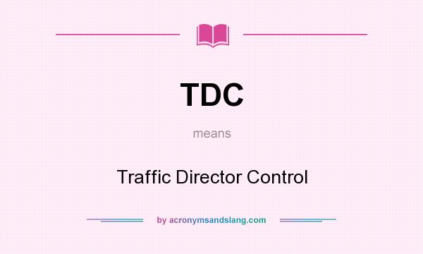 What does TDC mean? It stands for Traffic Director Control