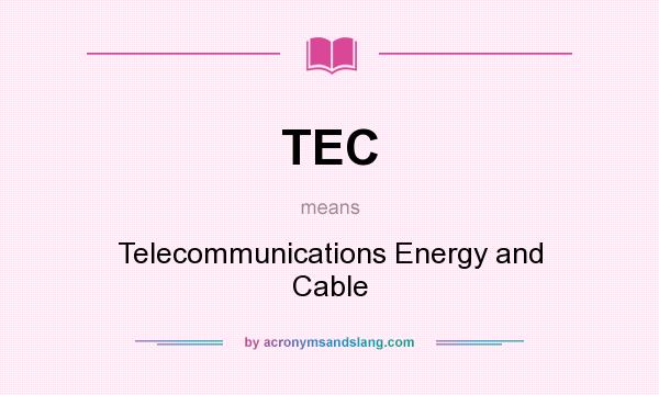 What does TEC mean? It stands for Telecommunications Energy and Cable