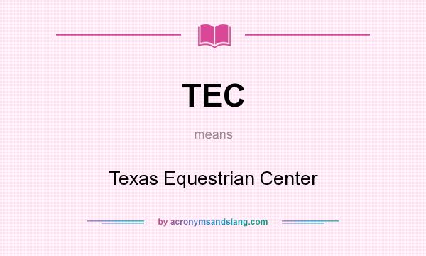 What does TEC mean? It stands for Texas Equestrian Center