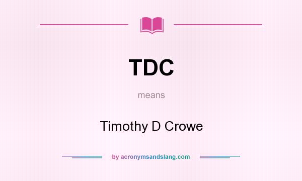 What does TDC mean? It stands for Timothy D Crowe