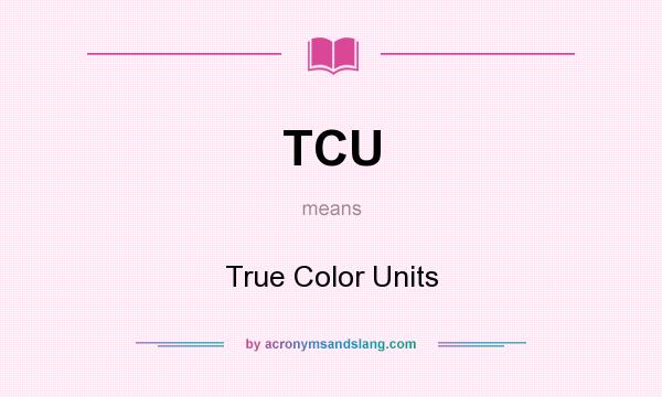 What does TCU mean? It stands for True Color Units