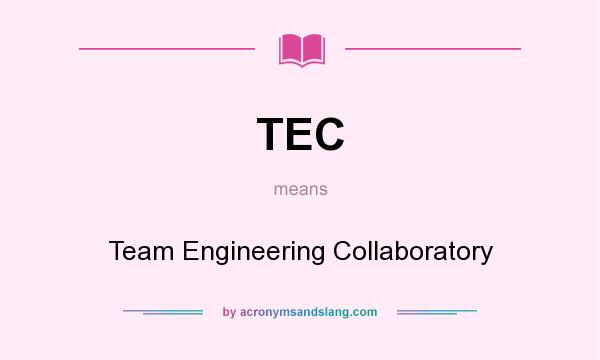 What does TEC mean? It stands for Team Engineering Collaboratory