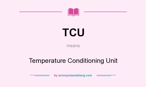 What does TCU mean? It stands for Temperature Conditioning Unit