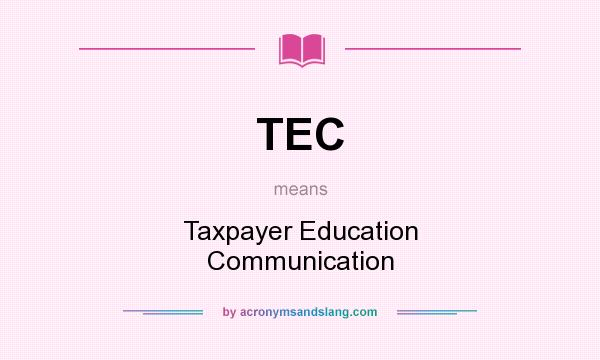What does TEC mean? It stands for Taxpayer Education Communication