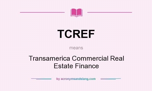 What does TCREF mean? It stands for Transamerica Commercial Real Estate Finance
