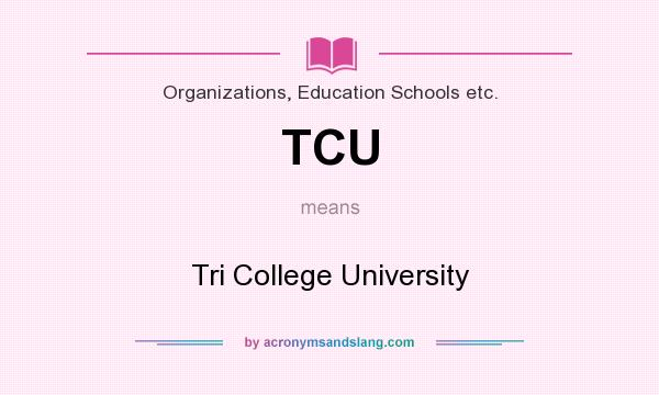 What does TCU mean? It stands for Tri College University