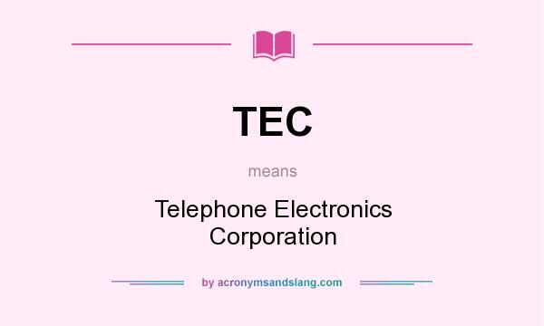 What does TEC mean? It stands for Telephone Electronics Corporation