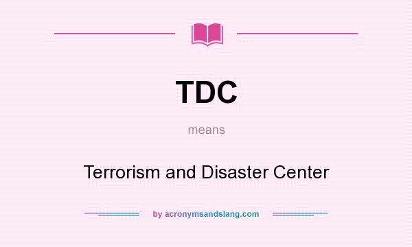 What does TDC mean? It stands for Terrorism and Disaster Center