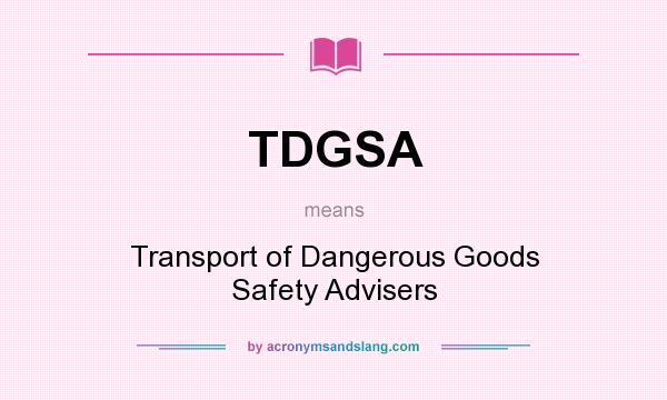 What does TDGSA mean? It stands for Transport of Dangerous Goods Safety Advisers