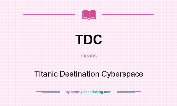 What does TDC mean? It stands for Titanic Destination Cyberspace