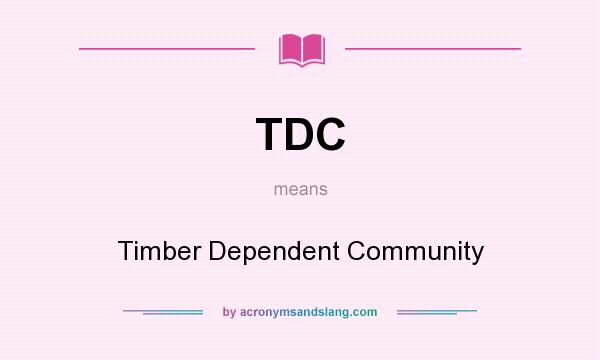 What does TDC mean? It stands for Timber Dependent Community
