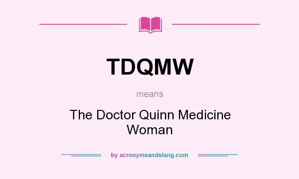What does TDQMW mean? It stands for The Doctor Quinn Medicine Woman