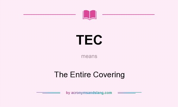 What does TEC mean? It stands for The Entire Covering