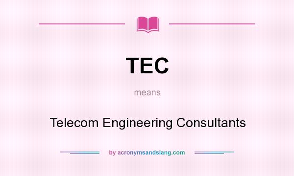 What does TEC mean? It stands for Telecom Engineering Consultants