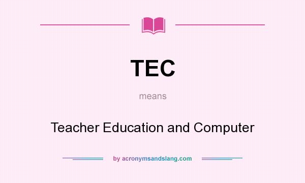 What does TEC mean? It stands for Teacher Education and Computer