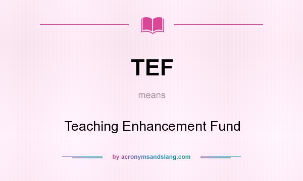 What does TEF mean? It stands for Teaching Enhancement Fund