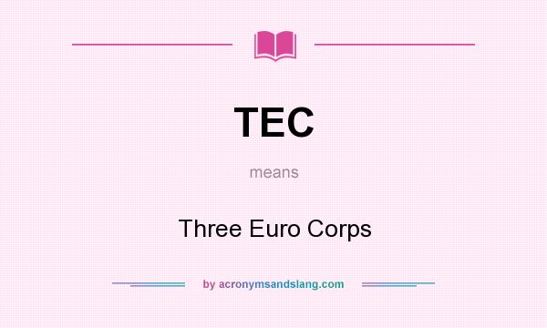 What does TEC mean? It stands for Three Euro Corps