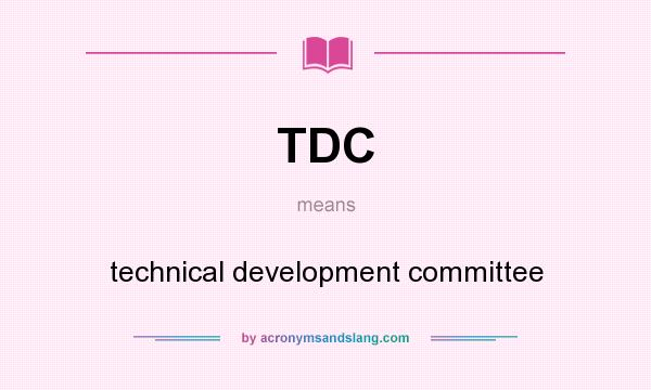 What does TDC mean? It stands for technical development committee
