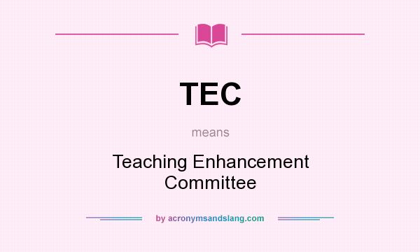 What does TEC mean? It stands for Teaching Enhancement Committee