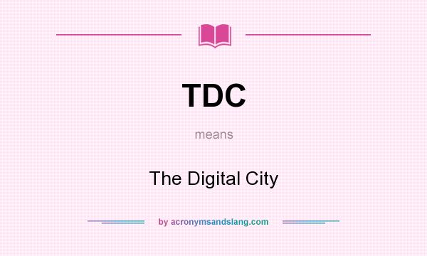 What does TDC mean? It stands for The Digital City