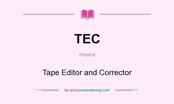 What does TEC mean? It stands for Tape Editor and Corrector