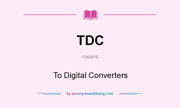 What does TDC mean? It stands for To Digital Converters