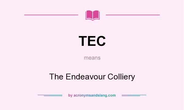 What does TEC mean? It stands for The Endeavour Colliery