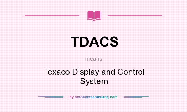 What does TDACS mean? It stands for Texaco Display and Control System