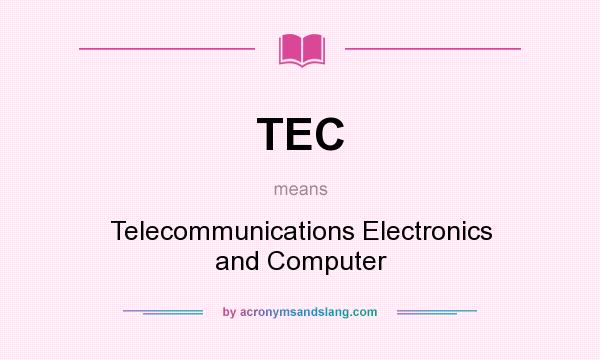 What does TEC mean? It stands for Telecommunications Electronics and Computer