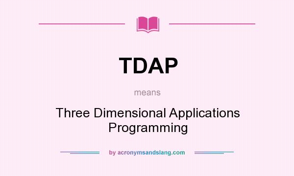 What does TDAP mean? It stands for Three Dimensional Applications Programming