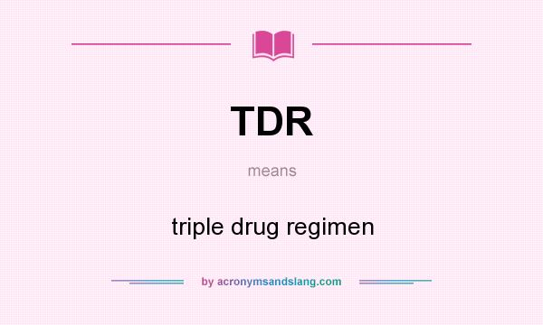 What does TDR mean? It stands for triple drug regimen