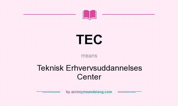 What does TEC mean? It stands for Teknisk Erhvervsuddannelses Center