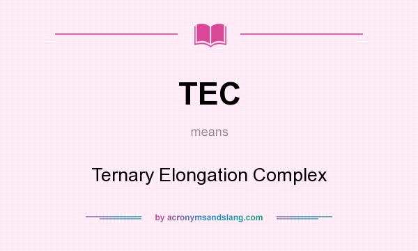 What does TEC mean? It stands for Ternary Elongation Complex