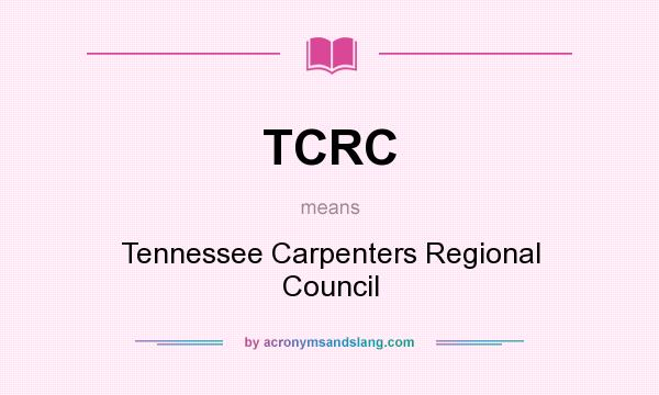 What does TCRC mean? It stands for Tennessee Carpenters Regional Council
