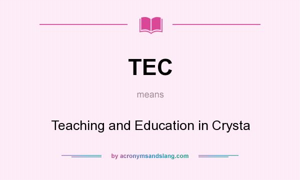 What does TEC mean? It stands for Teaching and Education in Crysta