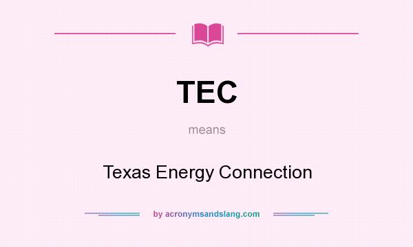 What does TEC mean? It stands for Texas Energy Connection