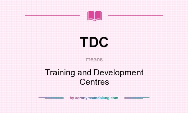 What does TDC mean? It stands for Training and Development Centres