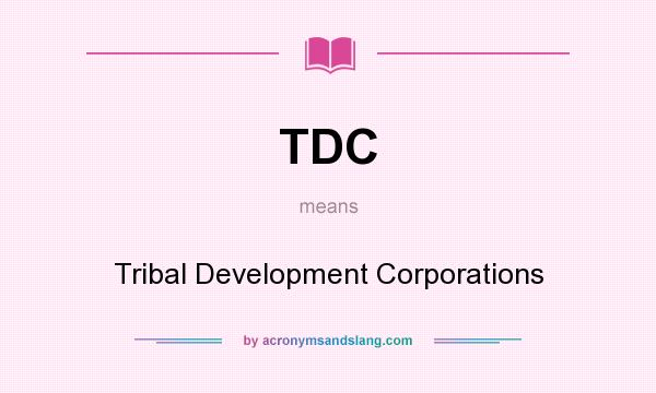 What does TDC mean? It stands for Tribal Development Corporations